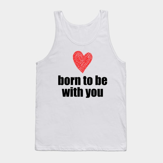 Born to be with you - red heart Tank Top by Sissely